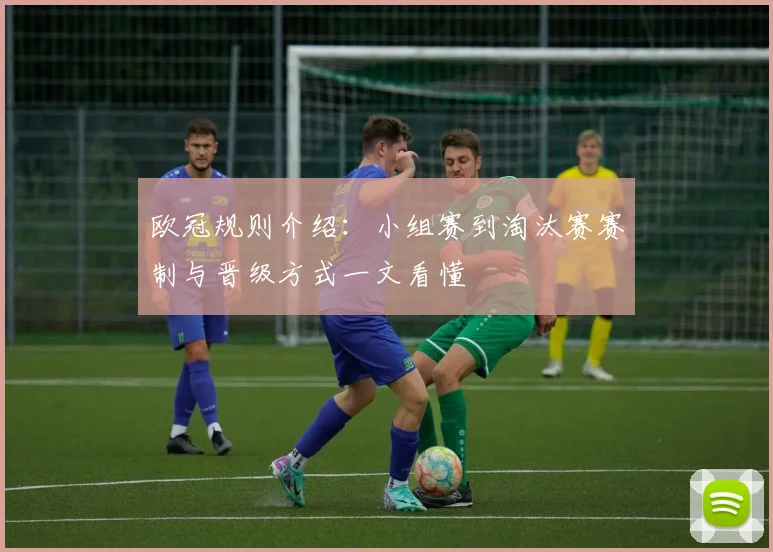 欧冠规则介绍：小组赛到淘汰赛赛制与晋级方式一文看懂