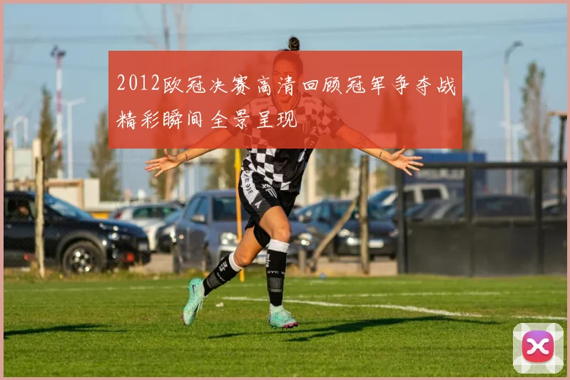 2012欧冠决赛高清回顾冠军争夺战精彩瞬间全景呈现