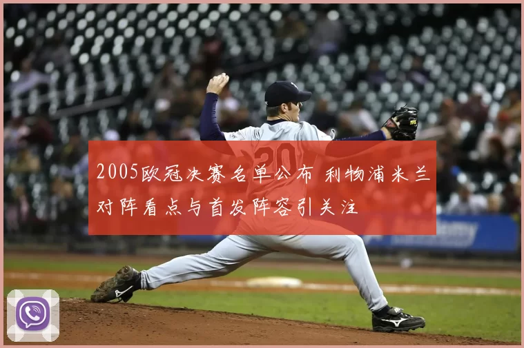 2005欧冠决赛名单公布 利物浦米兰对阵看点与首发阵容引关注