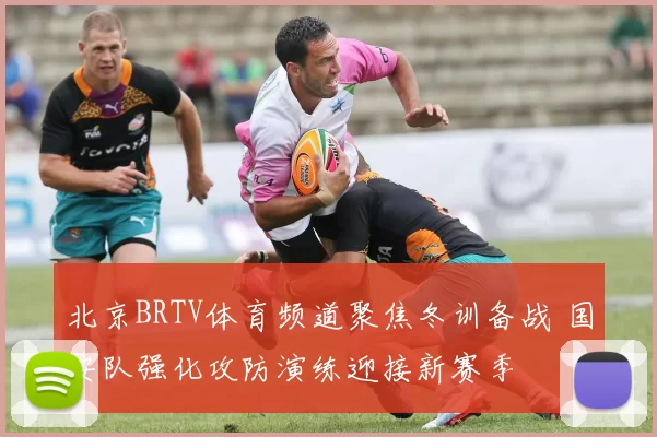 北京BRTV体育频道聚焦冬训备战 国安队强化攻防演练迎接新赛季