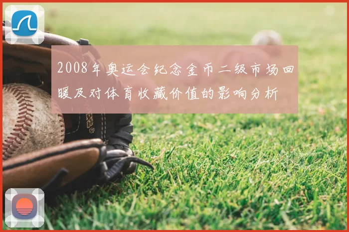 2008年奥运会纪念金币二级市场回暖及对体育收藏价值的影响分析