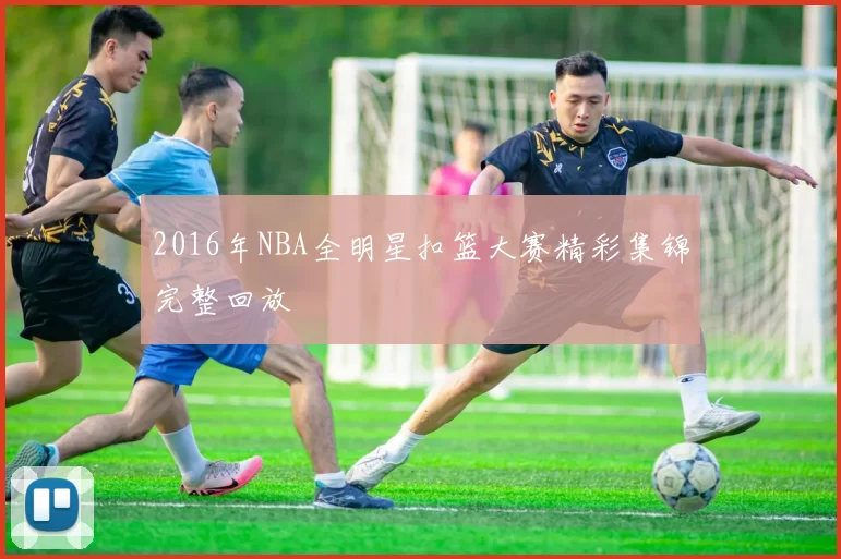 2016年NBA全明星扣篮大赛精彩集锦完整回放