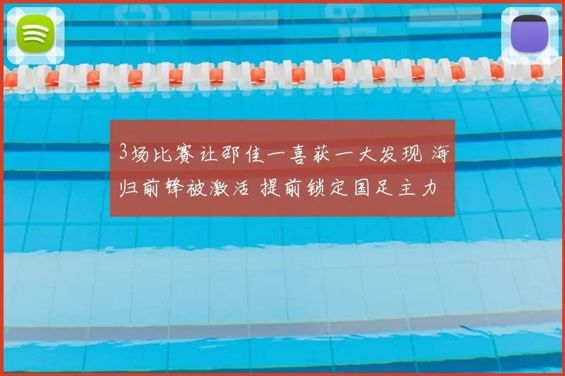 3场比赛让邵佳一喜获一大发现 海归前锋被激活 提前锁定国足主力