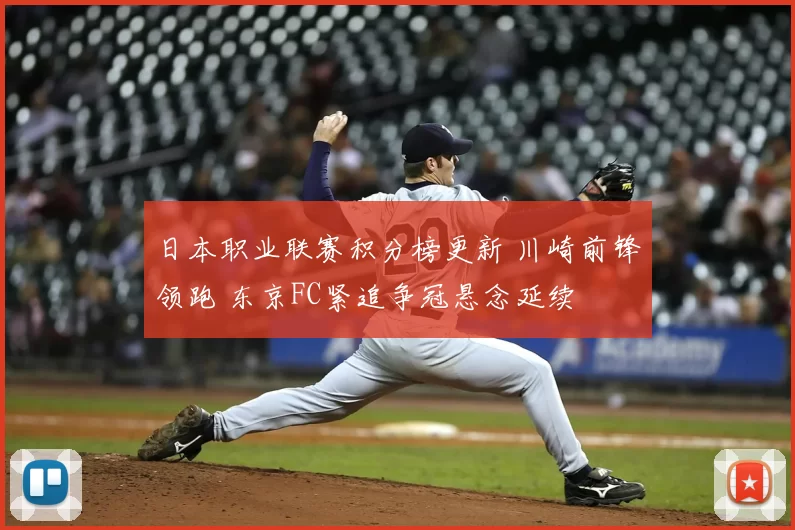 日本职业联赛积分榜更新 川崎前锋领跑 东京FC紧追争冠悬念延续